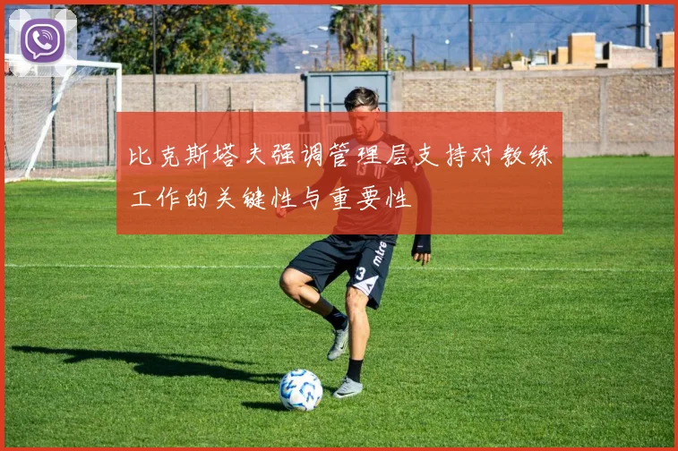 比克斯塔夫强调管理层支持对教练工作的关键性与重要性