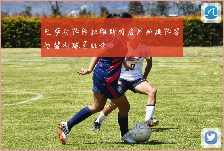 巴萨对阵阿拉维斯将启用轮换阵容给替补球员机会